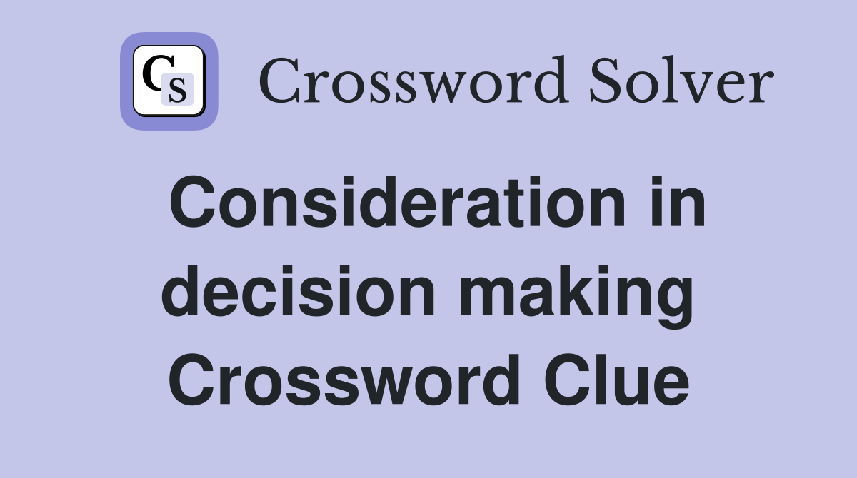 Consideration in decision making Crossword Clue