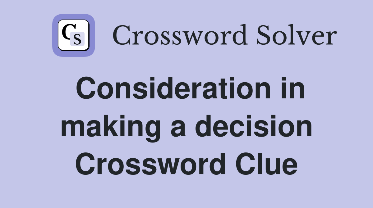 Consideration in making a decision Crossword Clue