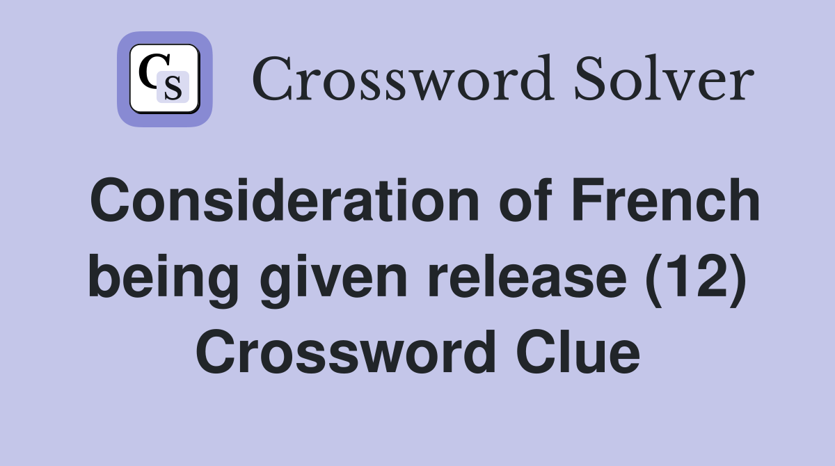 Consideration of French being given release (12) Crossword Clue