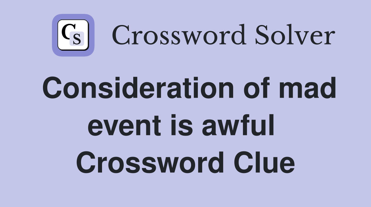 Consideration of mad event is awful  Crossword Clue