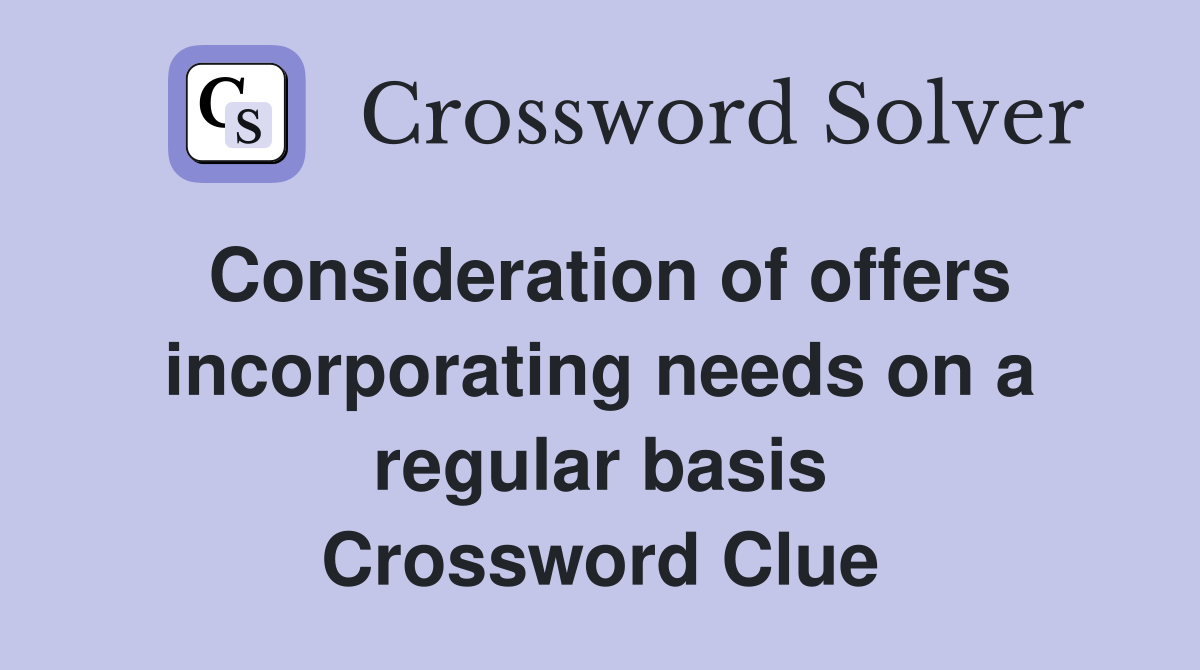 Consideration of offers incorporating needs on a regular basis Crossword Clue