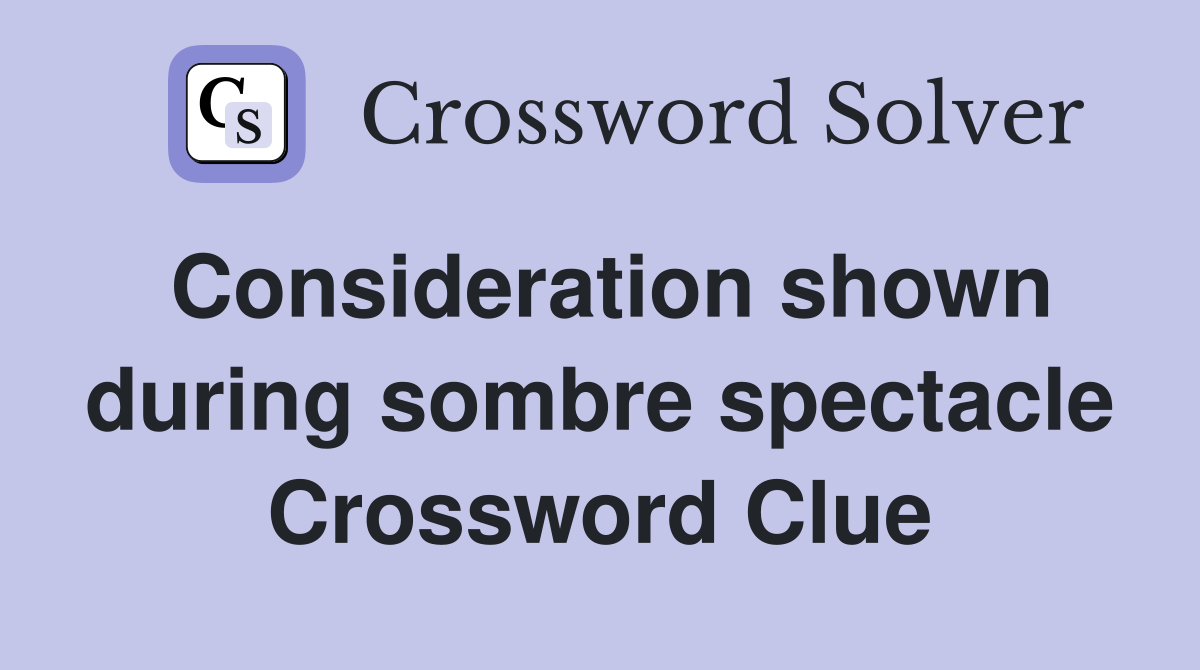 Consideration shown during sombre spectacle Crossword Clue