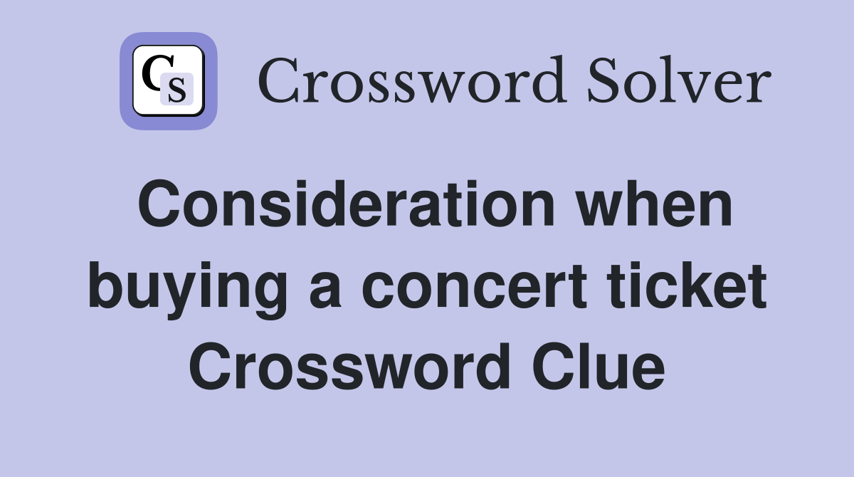 Consideration when buying a concert ticket Crossword Clue