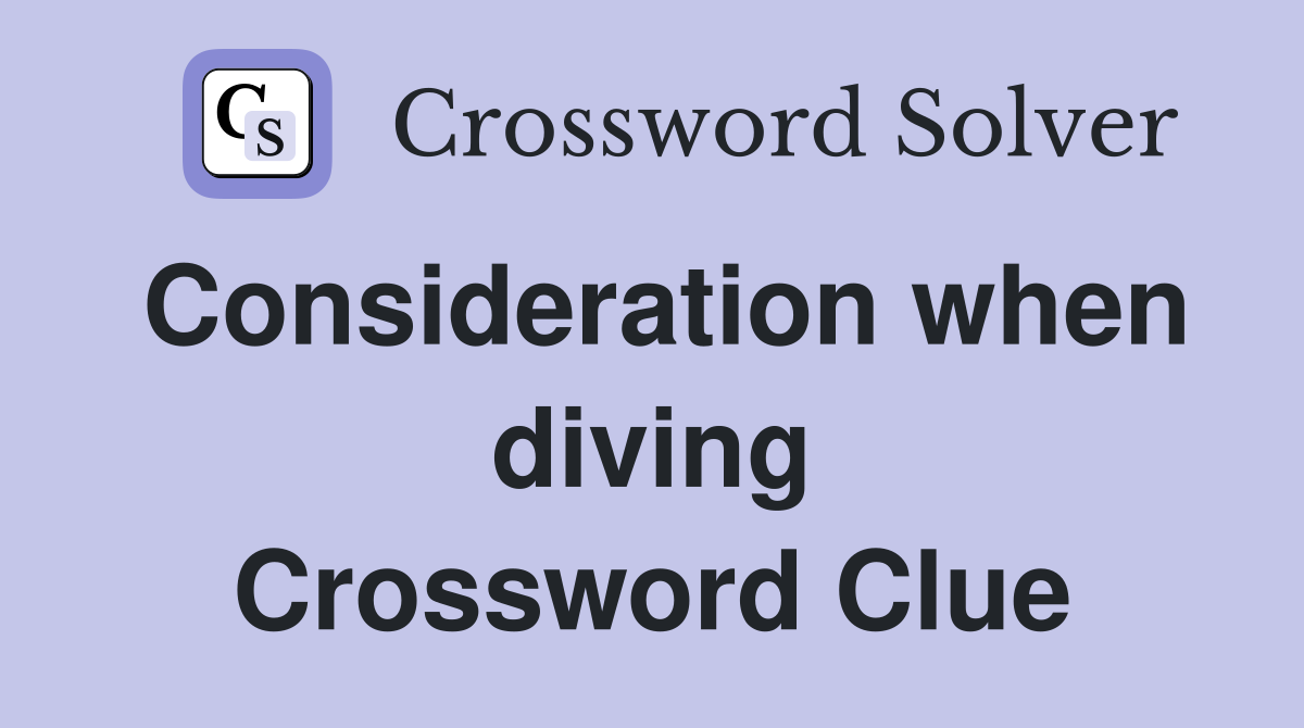 Consideration when diving Crossword Clue