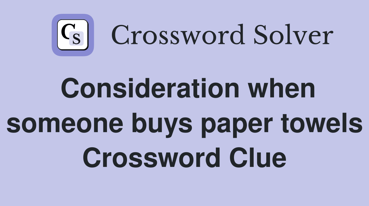Consideration when someone buys paper towels Crossword Clue