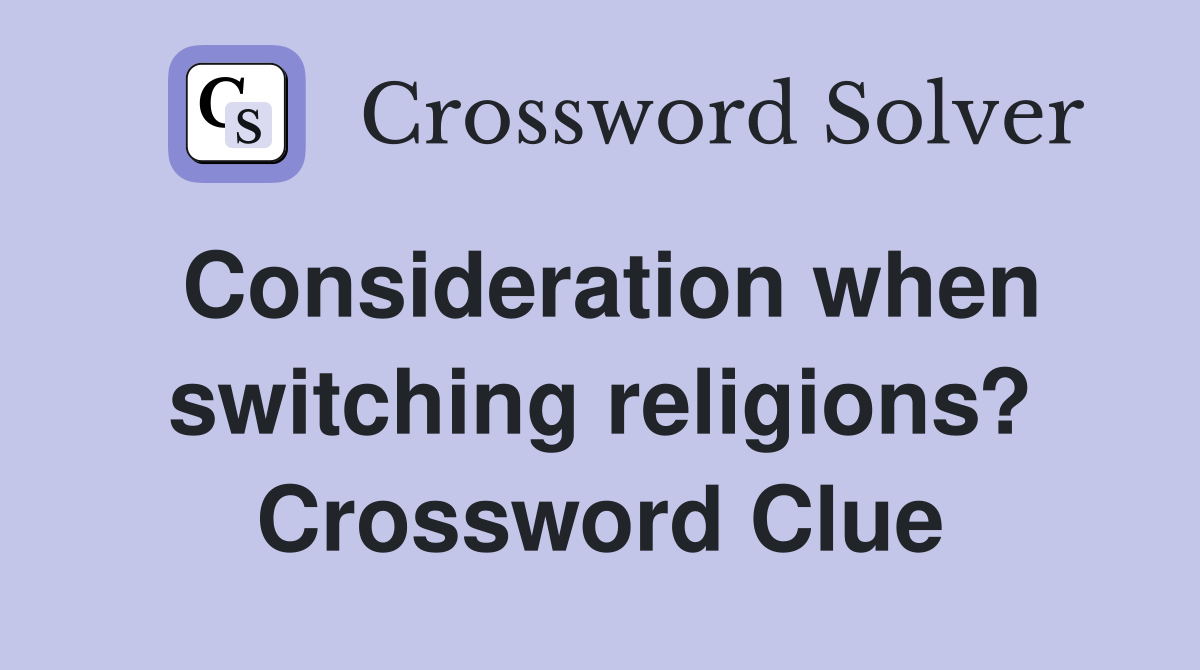Consideration when switching religions? Crossword Clue