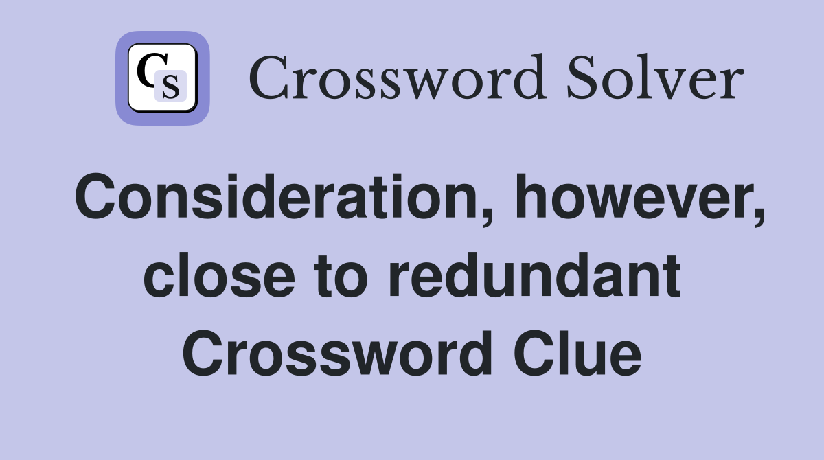 Consideration, however, close to redundant Crossword Clue