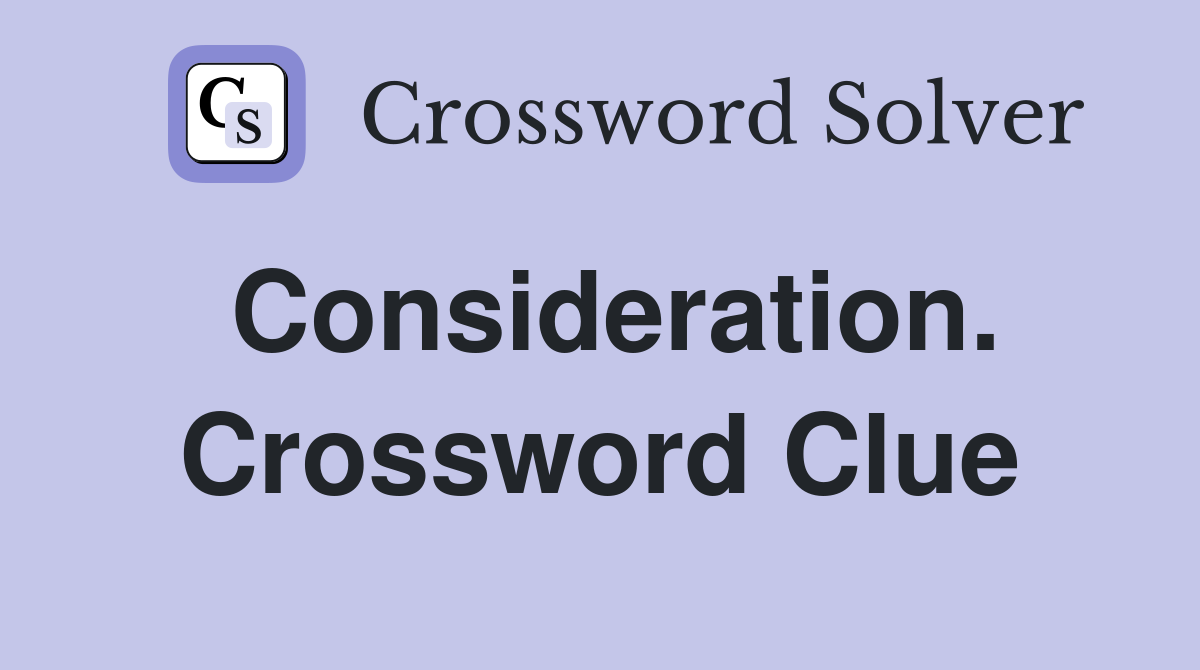 Consideration. Crossword Clue