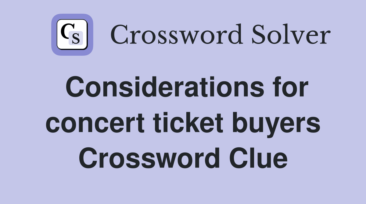 Considerations for concert ticket buyers Crossword Clue