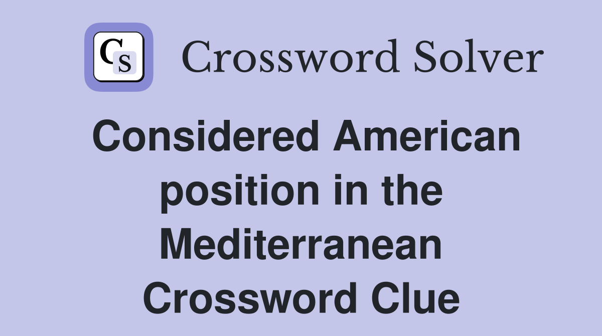 Considered American position in the Mediterranean Crossword Clue