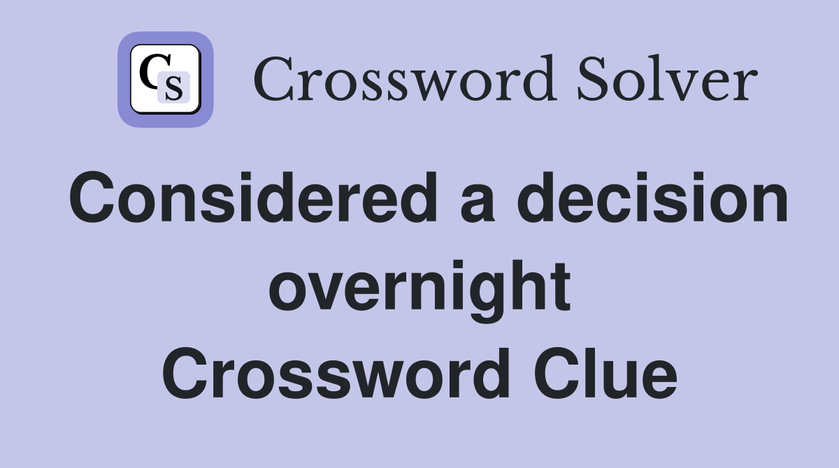 Considered a decision overnight Crossword Clue