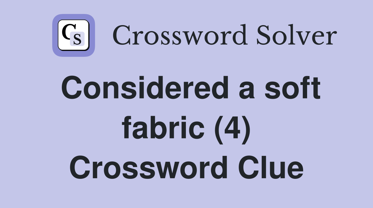 Considered a soft fabric (4) Crossword Clue