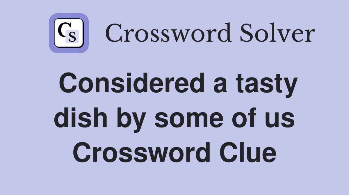 Considered a tasty dish by some of us Crossword Clue
