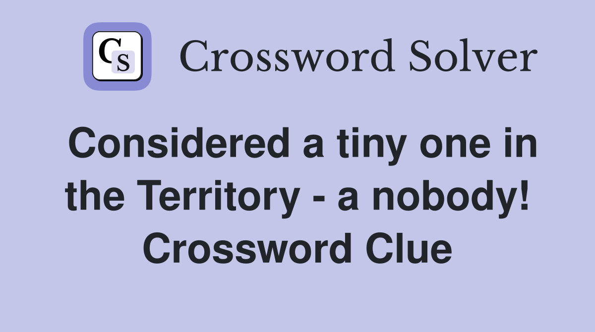 Considered a tiny one in the Territory - a nobody! Crossword Clue
