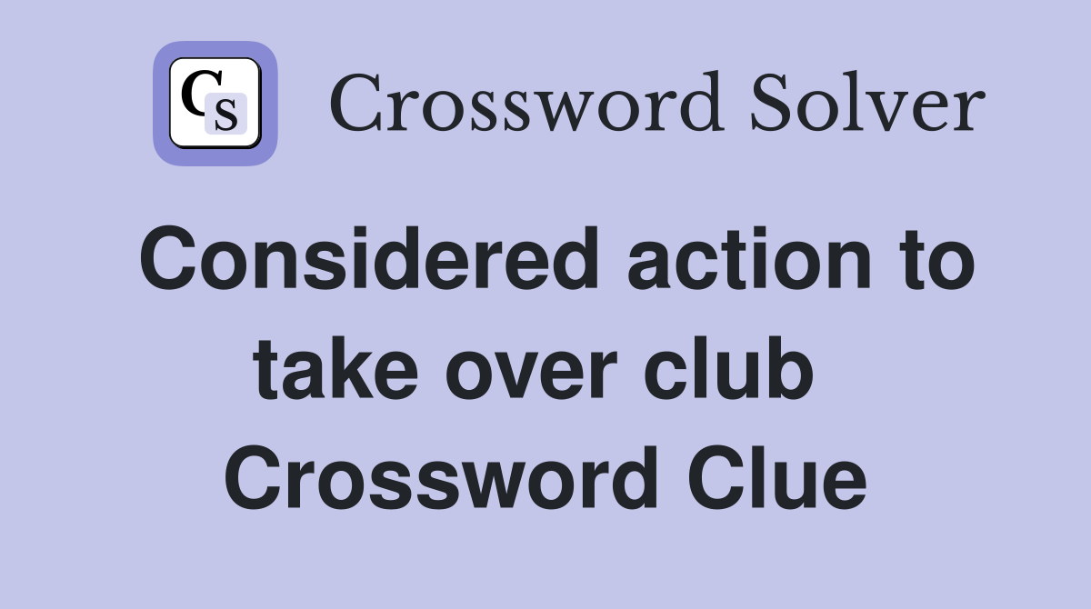 Considered action to take over club  Crossword Clue