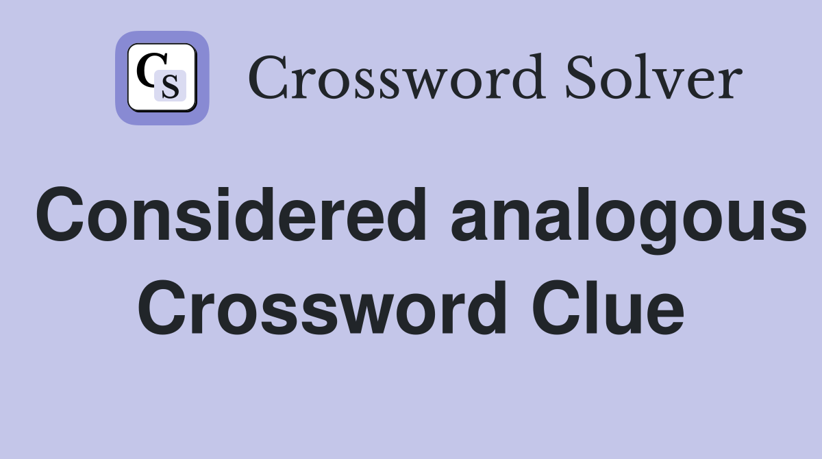 Considered analogous Crossword Clue
