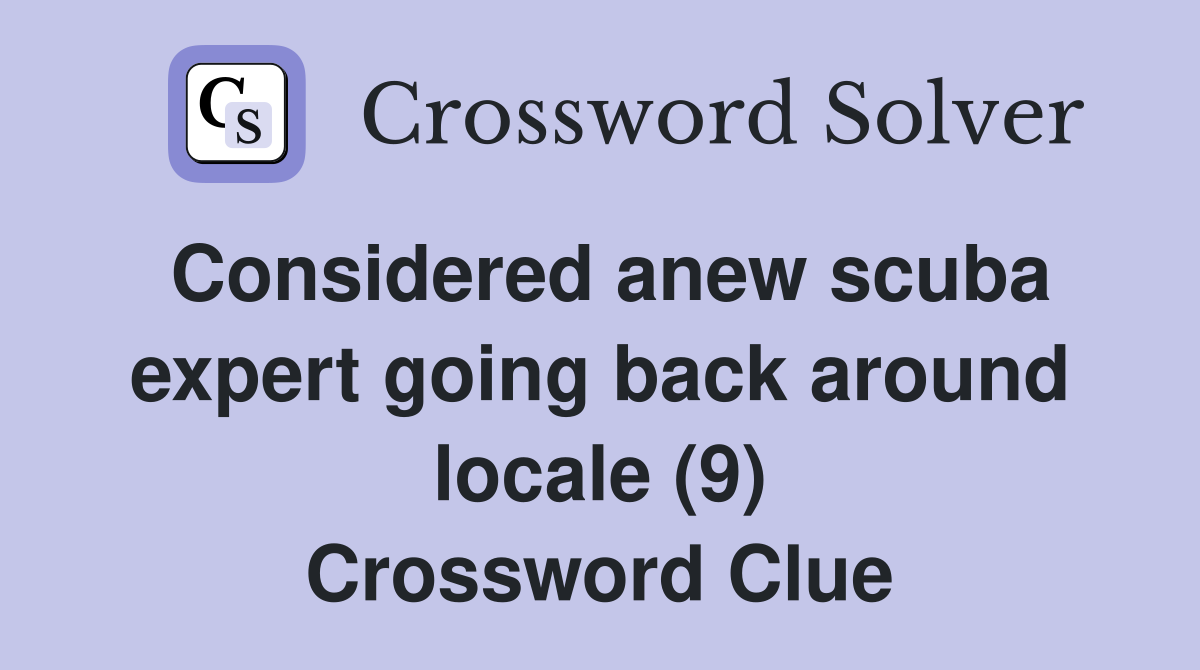 Considered anew scuba expert going back around locale (9) Crossword Clue