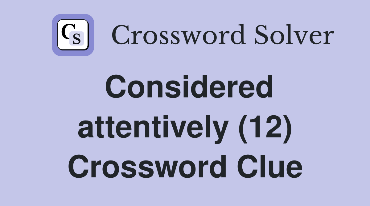 Considered attentively (12) Crossword Clue