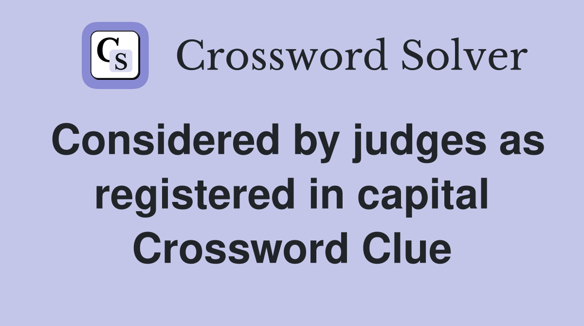 Considered by judges as registered in capital Crossword Clue