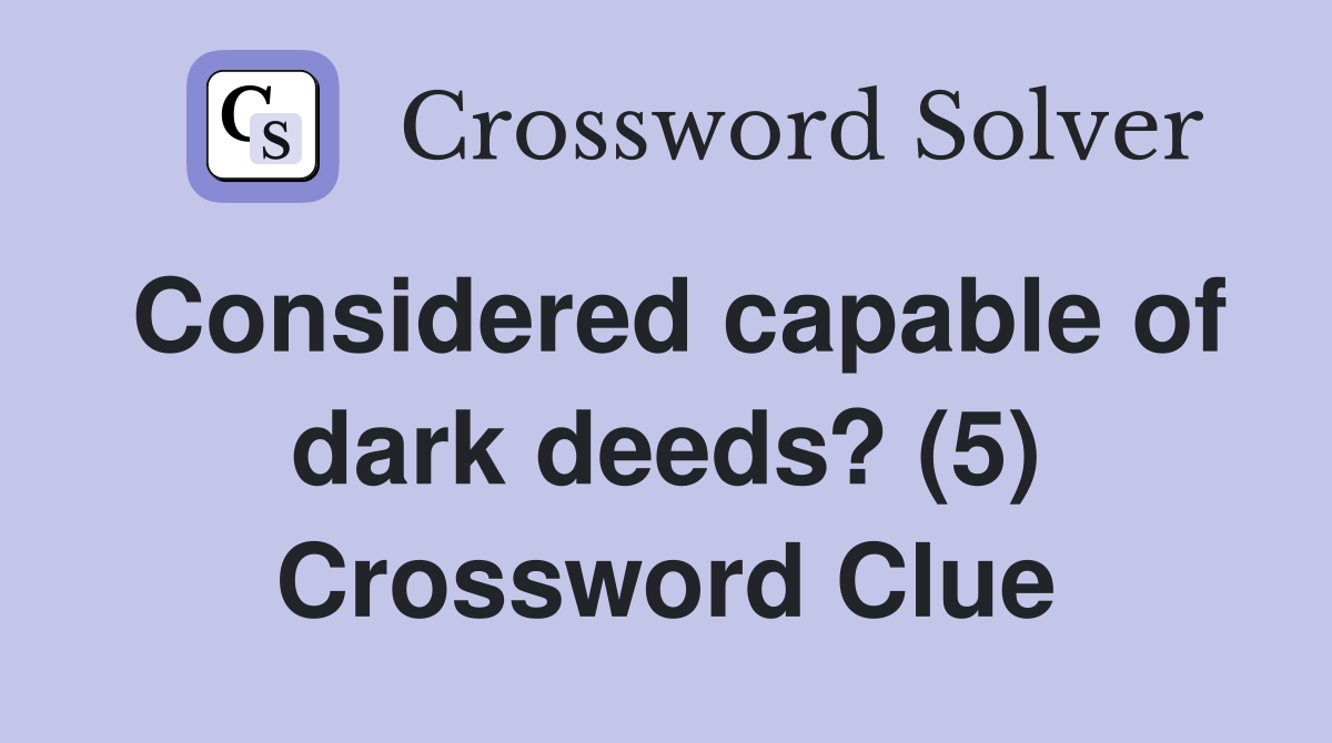 Considered capable of dark deeds? (5) Crossword Clue
