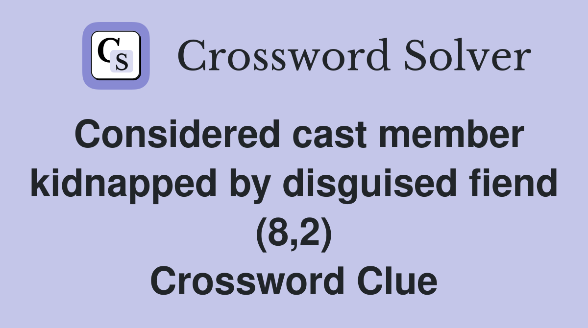 Considered cast member kidnapped by disguised fiend (8,2) Crossword Clue