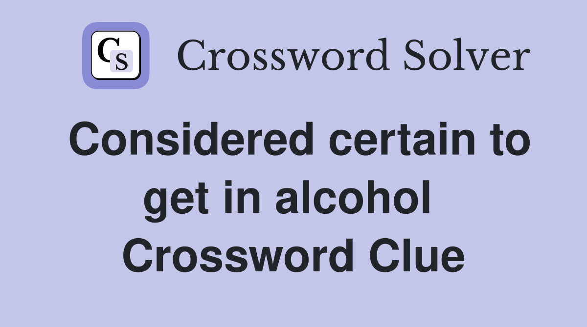 Considered certain to get in alcohol  Crossword Clue
