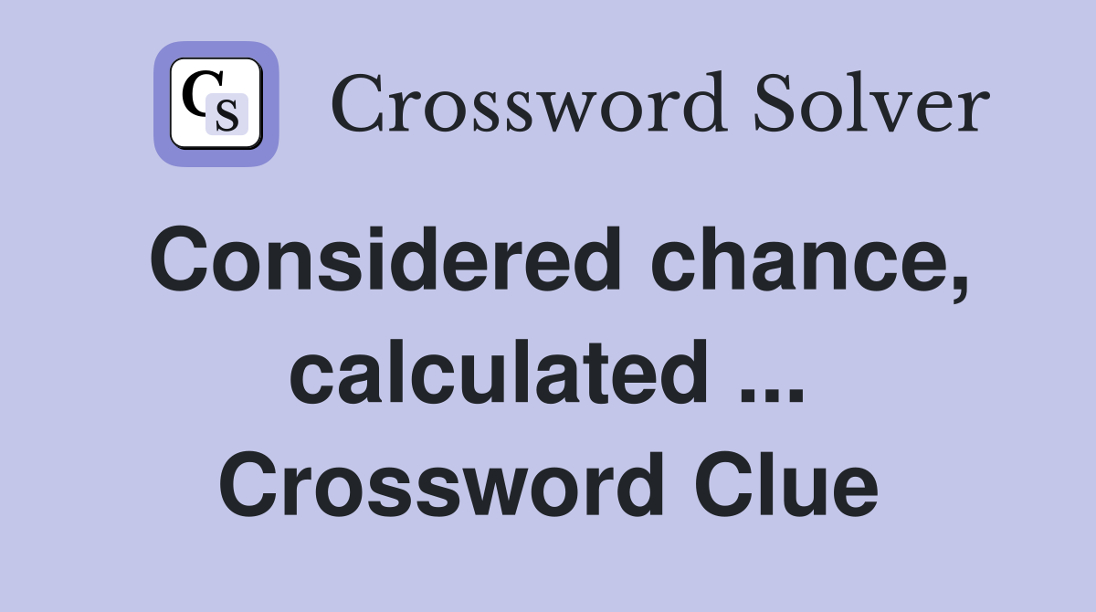 Considered chance, calculated ... Crossword Clue