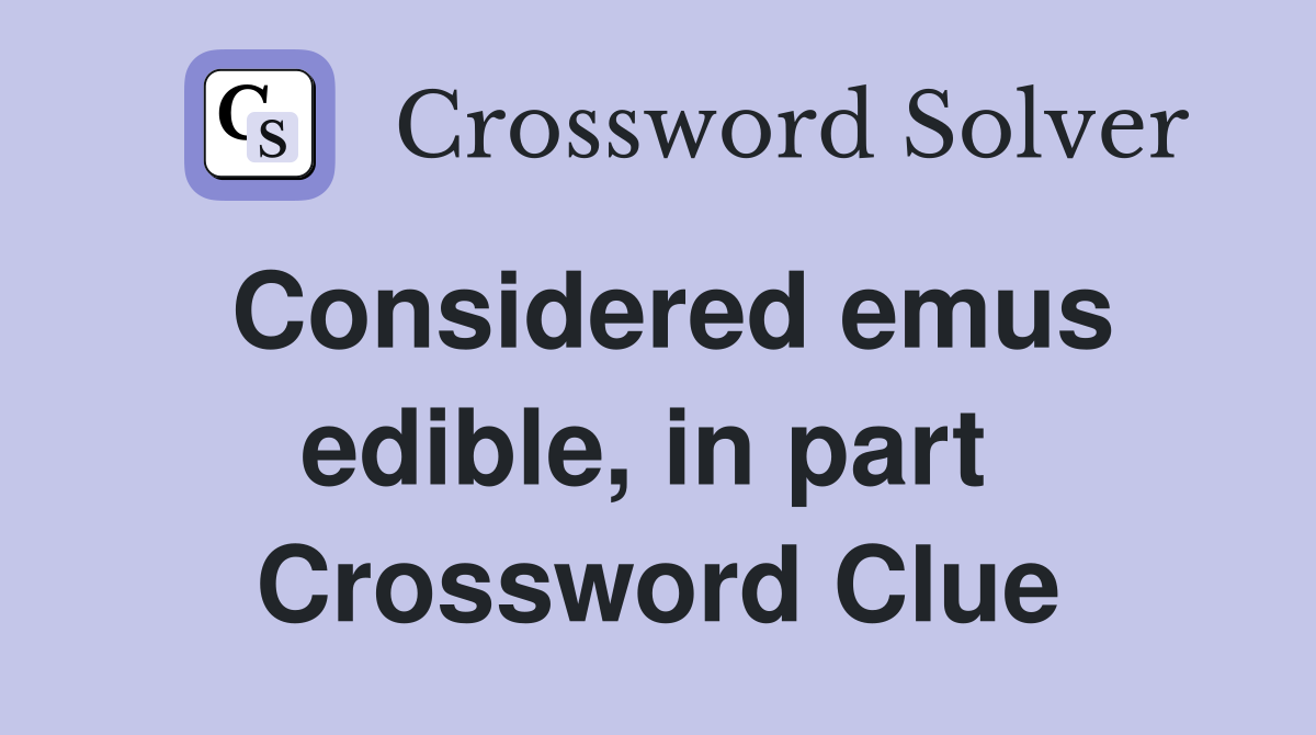 Considered emus edible, in part  Crossword Clue