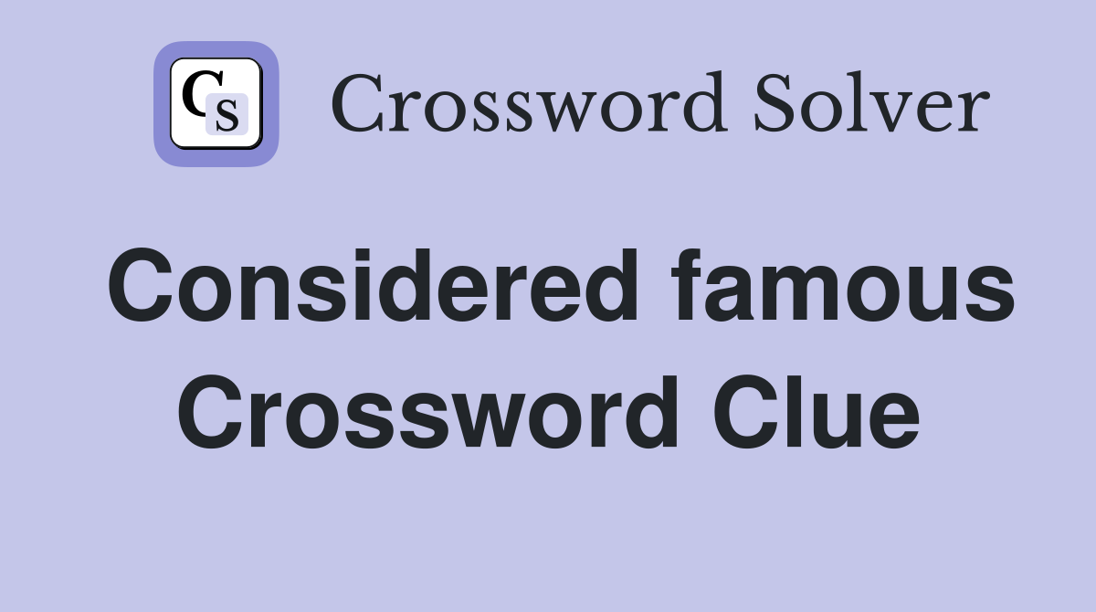 Considered famous Crossword Clue