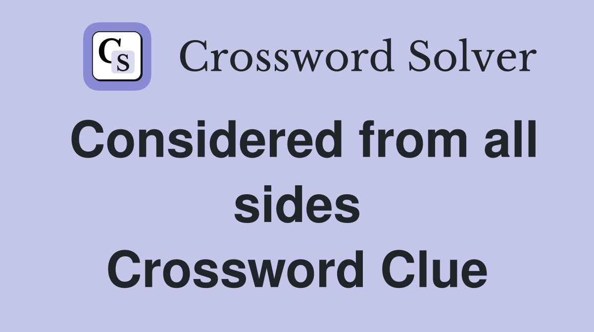 Considered from all sides Crossword Clue