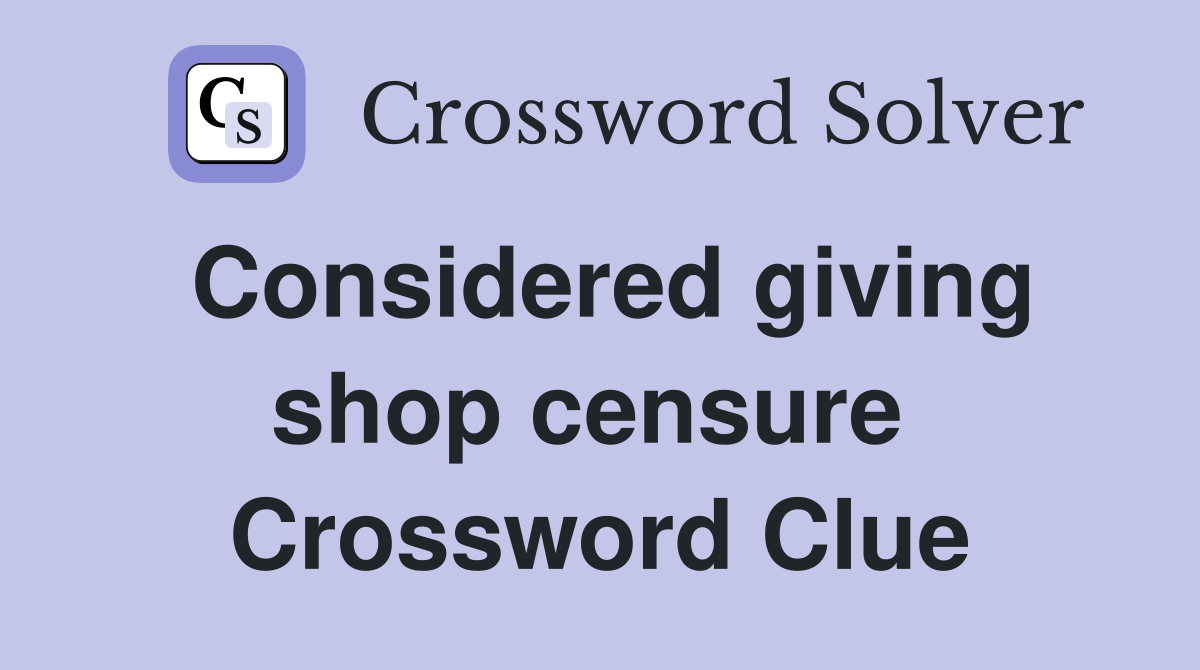 Considered giving shop censure  Crossword Clue