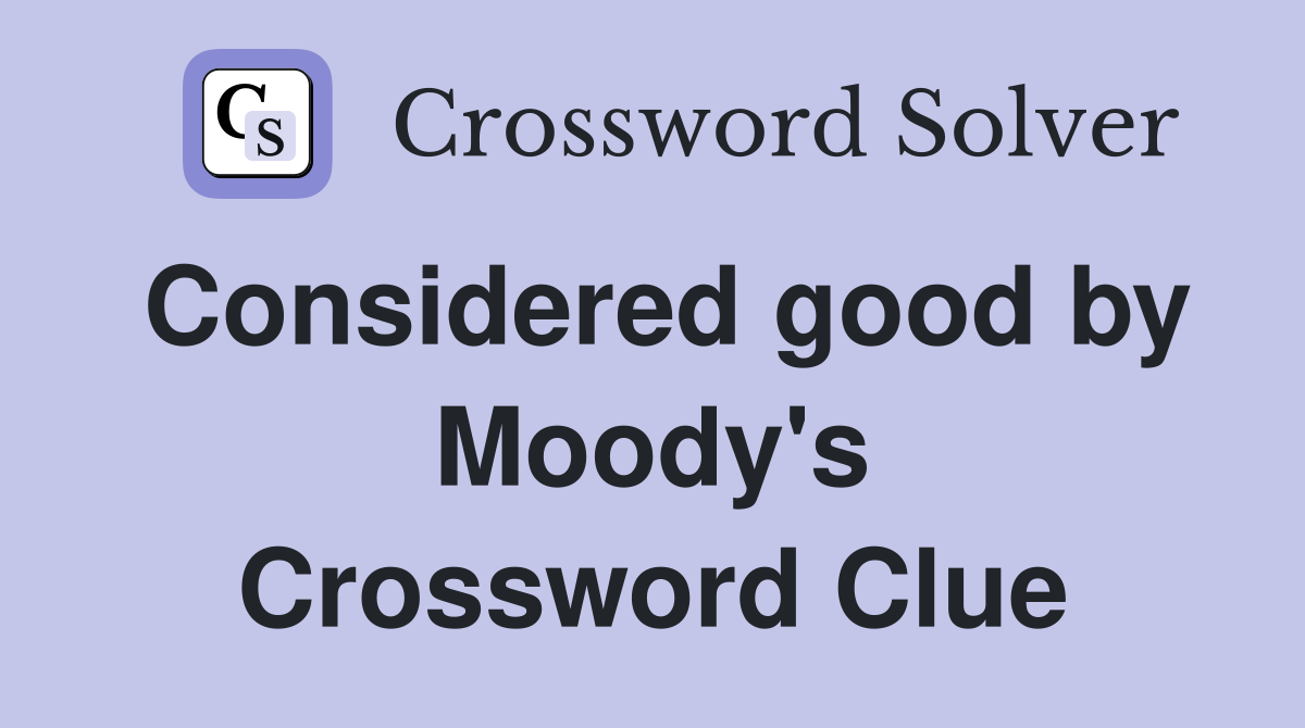 Considered good by Moody's Crossword Clue