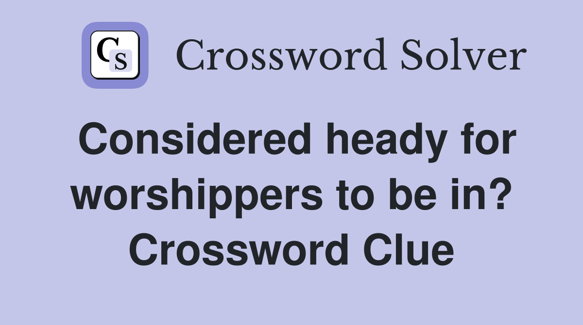 Considered heady for worshippers to be in? Crossword Clue