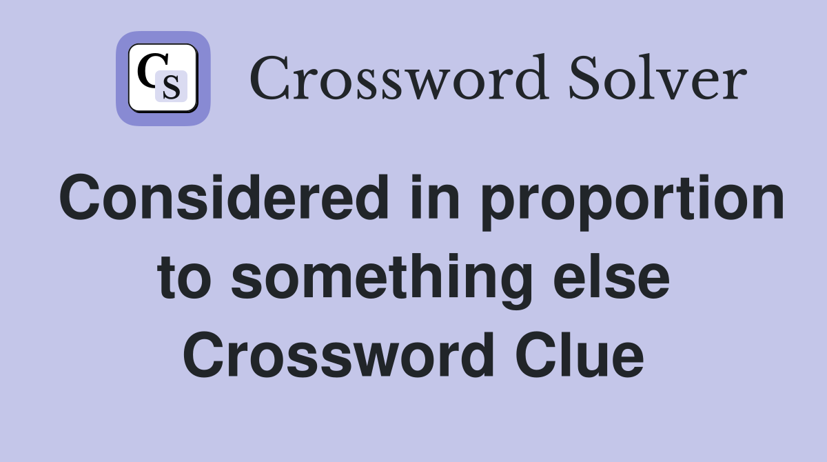 Considered in proportion to something else Crossword Clue