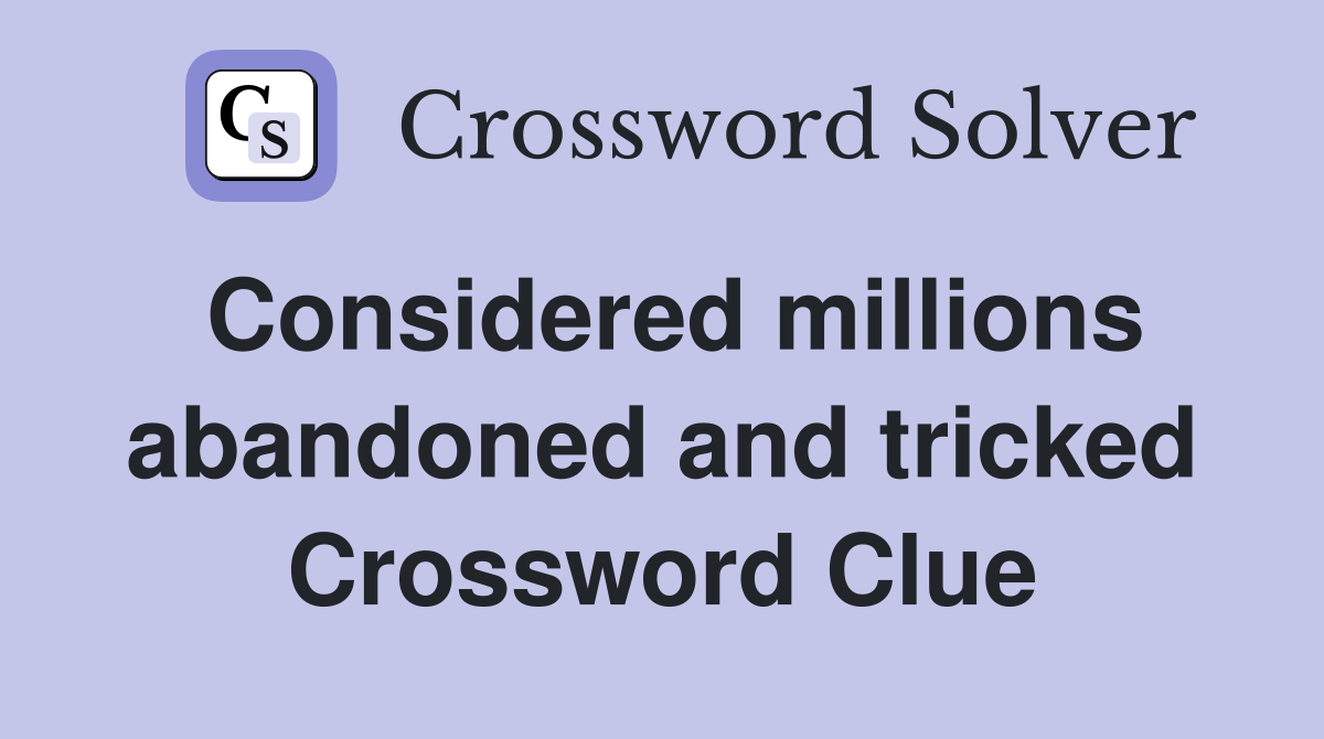 Considered millions abandoned and tricked Crossword Clue