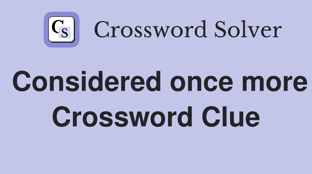 Considered once more Crossword Clue