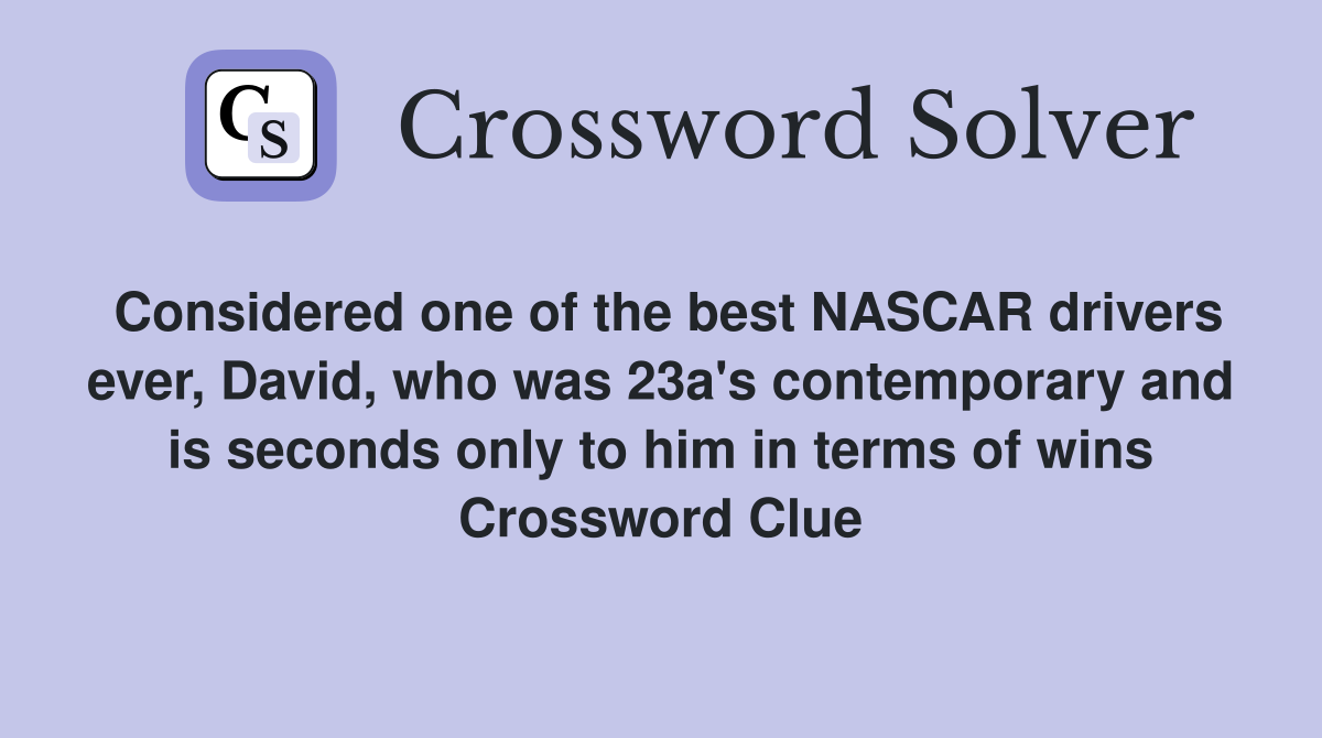 Considered one of the best NASCAR drivers ever, David, who was 23a's contemporary and is seconds only to him in terms of wins Crossword Clue