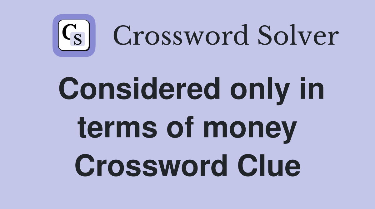 Considered only in terms of money Crossword Clue