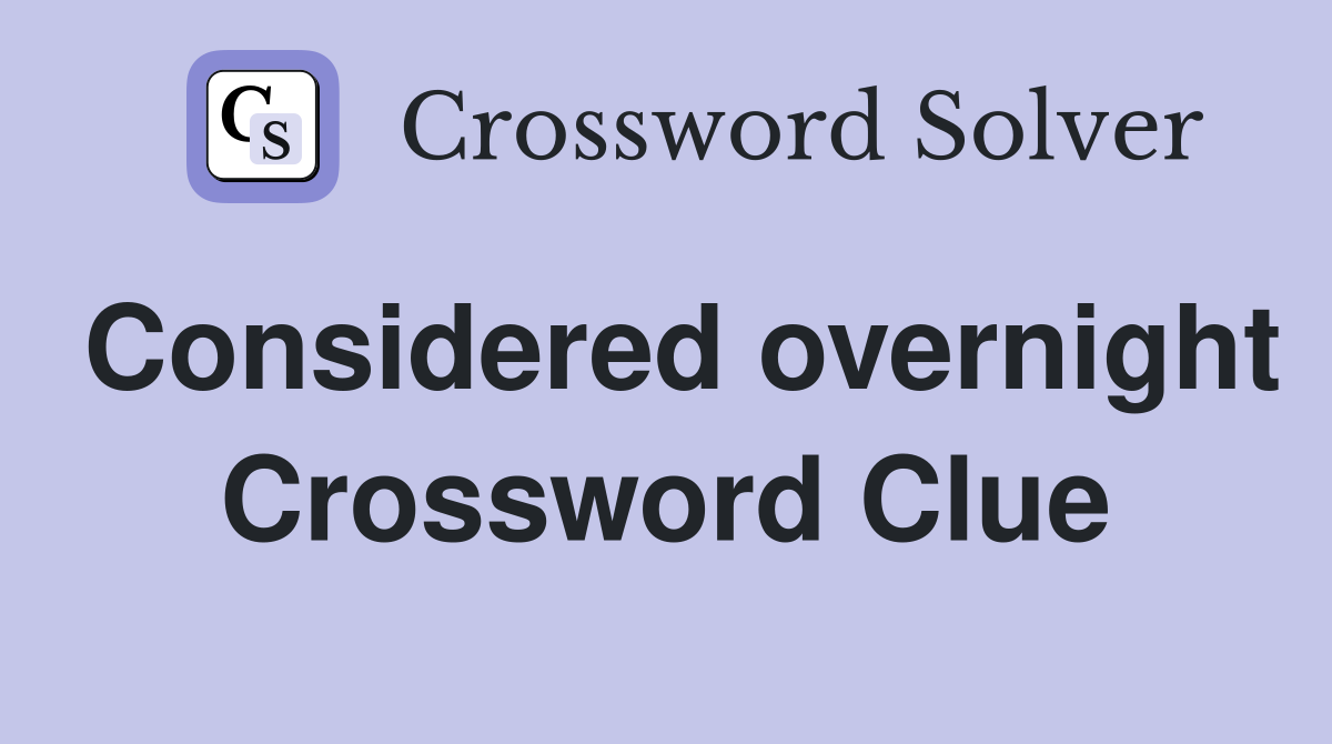 Considered overnight Crossword Clue