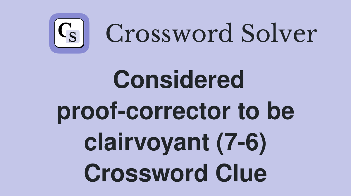 Considered proof-corrector to be clairvoyant (7-6) Crossword Clue
