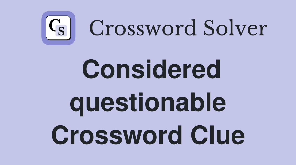 Considered questionable Crossword Clue