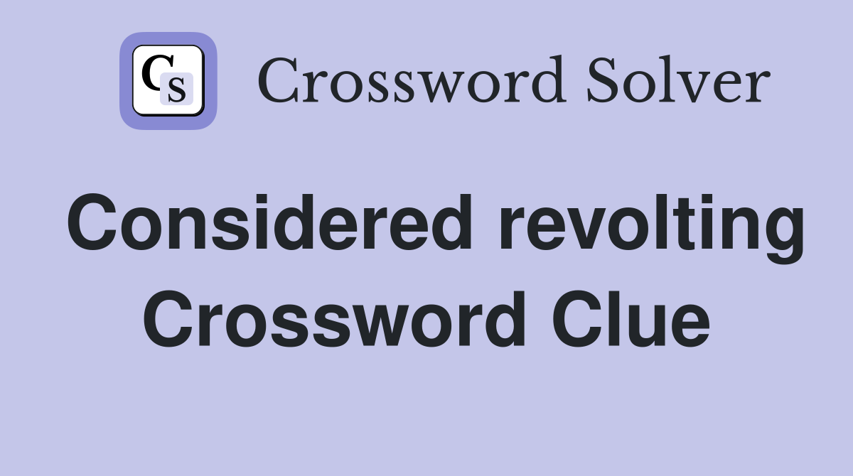 Considered revolting Crossword Clue