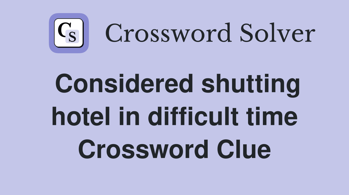 Considered shutting hotel in difficult time Crossword Clue