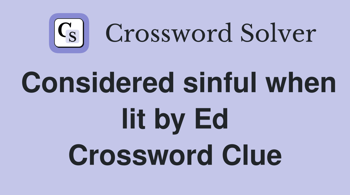 Considered sinful when lit by Ed Crossword Clue