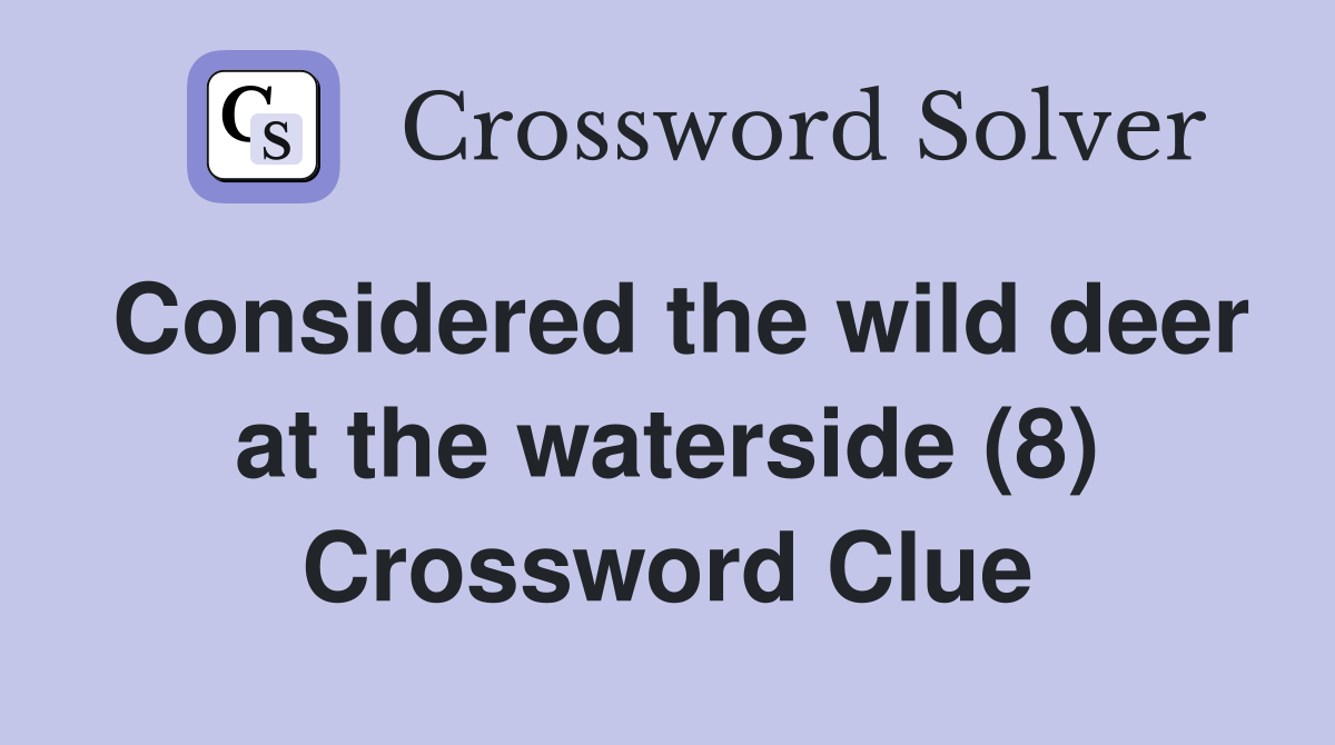 Considered the wild deer at the waterside (8) Crossword Clue