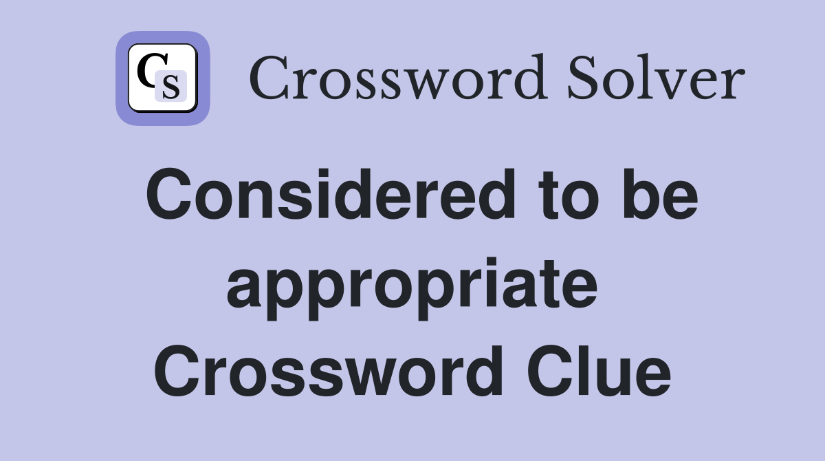 Considered to be appropriate Crossword Clue
