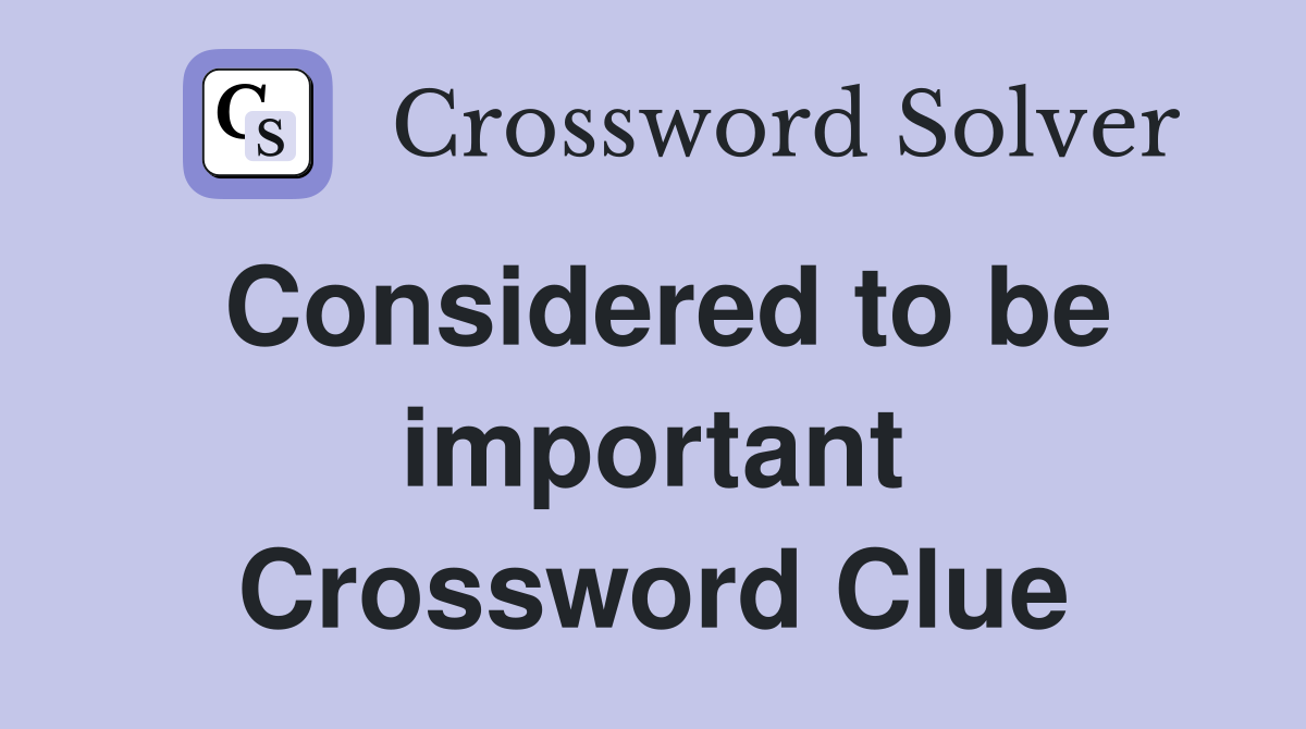 Considered to be important Crossword Clue