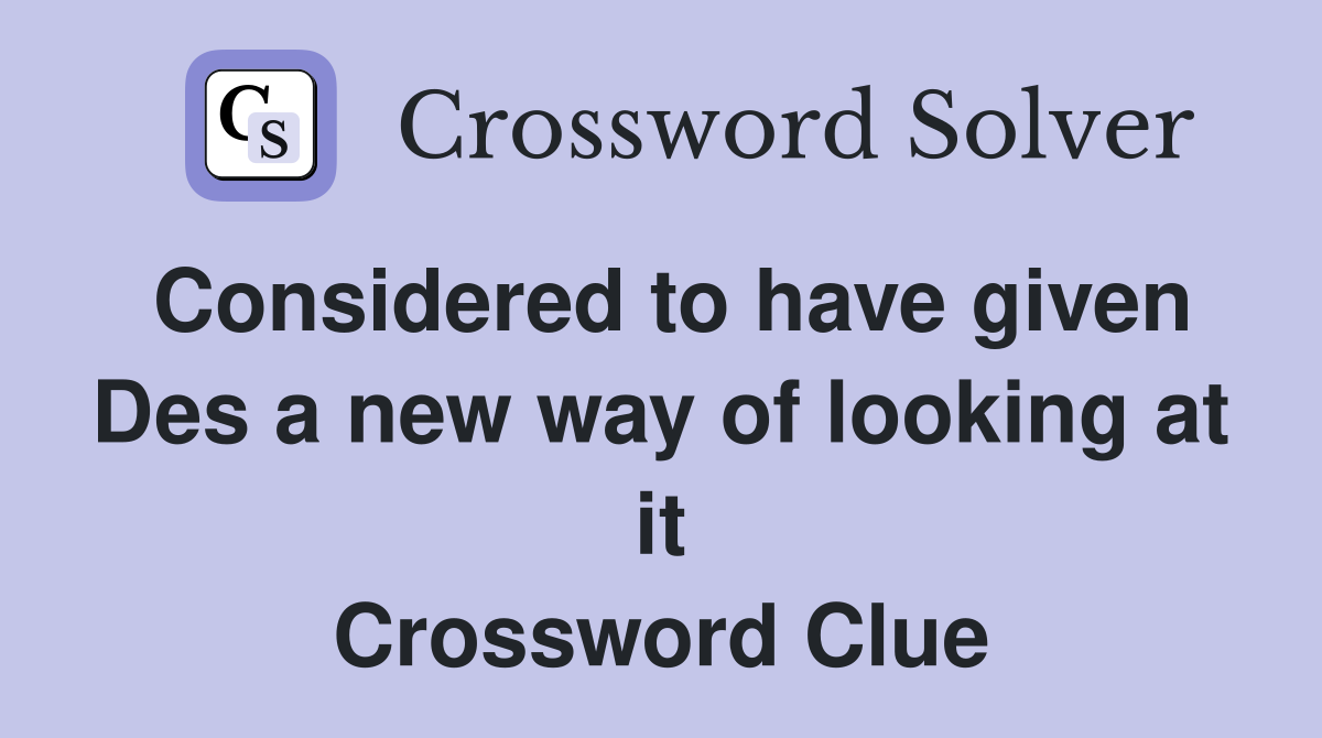 Considered to have given Des a new way of looking at it Crossword Clue