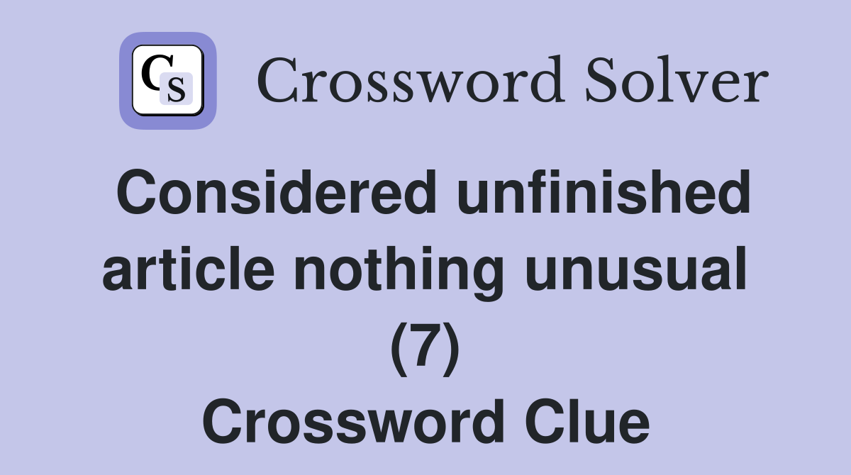 Considered unfinished article nothing unusual (7) Crossword Clue