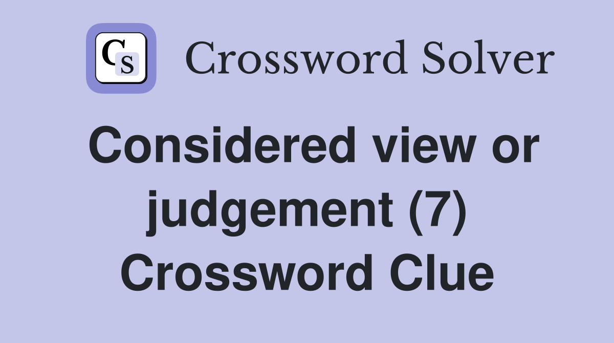 Considered view or judgement (7) Crossword Clue